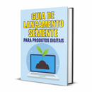 Guia de Lançamento Semente para Produtos Digitais